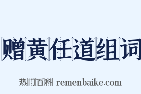 赠黄任道组词是什么意思的图片